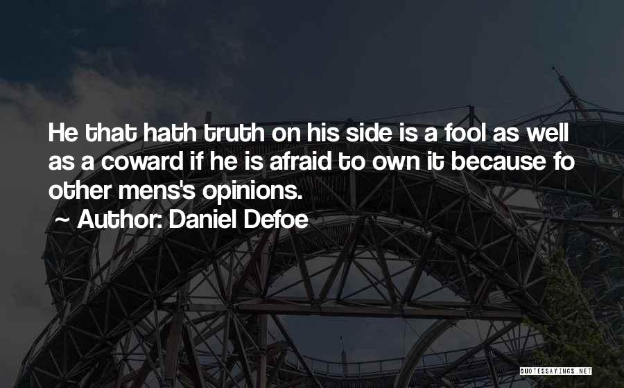 Daniel Defoe Quotes: He That Hath Truth On His Side Is A Fool As Well As A Coward If He Is Afraid To