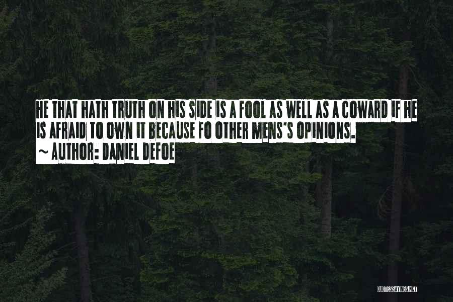 Daniel Defoe Quotes: He That Hath Truth On His Side Is A Fool As Well As A Coward If He Is Afraid To