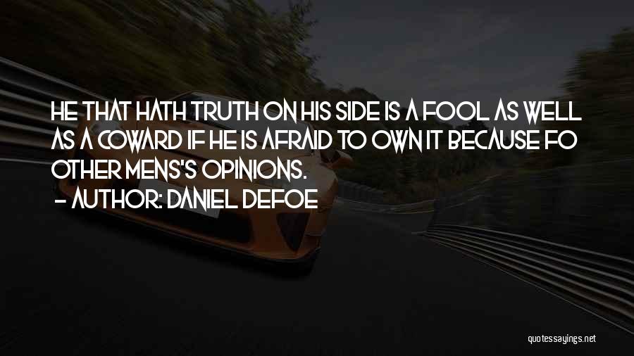 Daniel Defoe Quotes: He That Hath Truth On His Side Is A Fool As Well As A Coward If He Is Afraid To