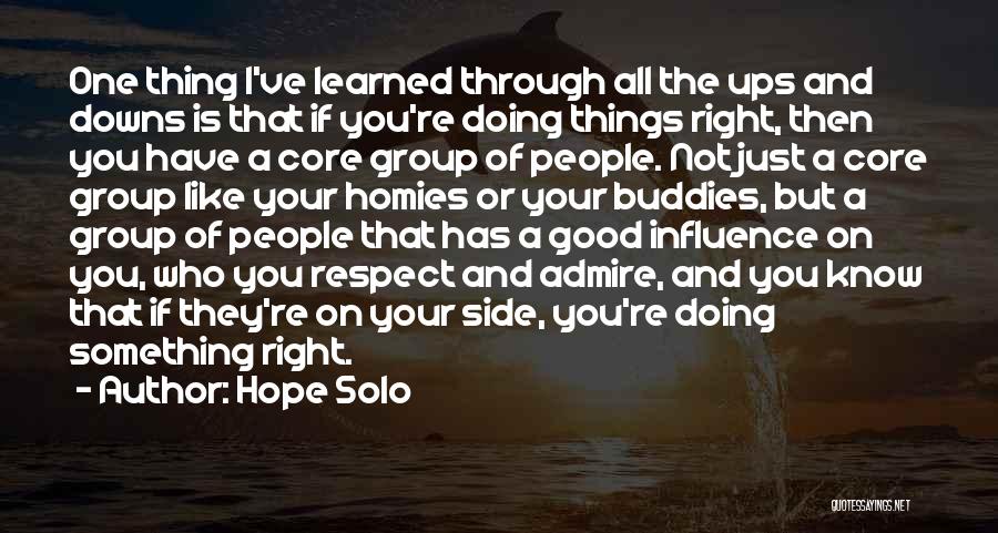 Hope Solo Quotes: One Thing I've Learned Through All The Ups And Downs Is That If You're Doing Things Right, Then You Have