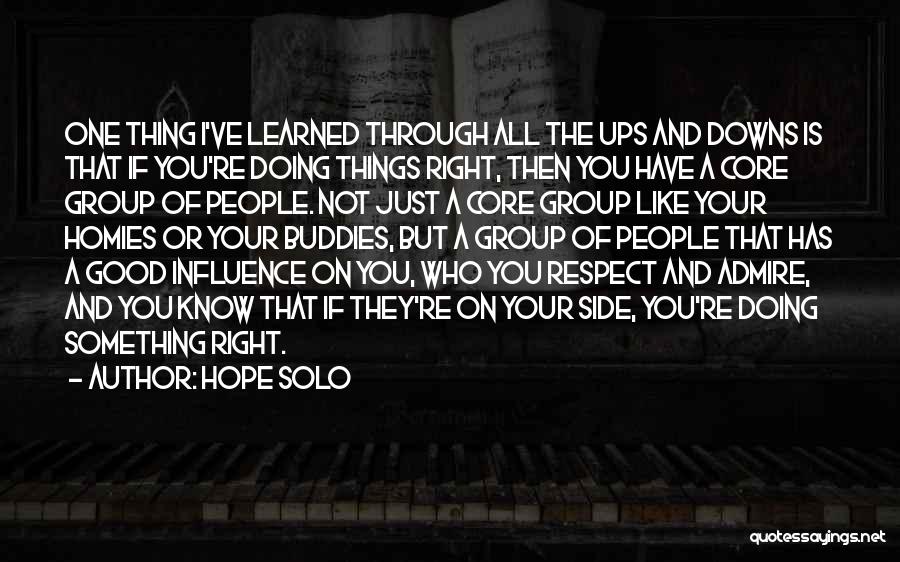 Hope Solo Quotes: One Thing I've Learned Through All The Ups And Downs Is That If You're Doing Things Right, Then You Have