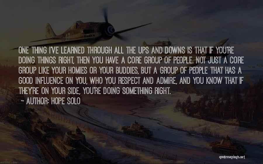 Hope Solo Quotes: One Thing I've Learned Through All The Ups And Downs Is That If You're Doing Things Right, Then You Have