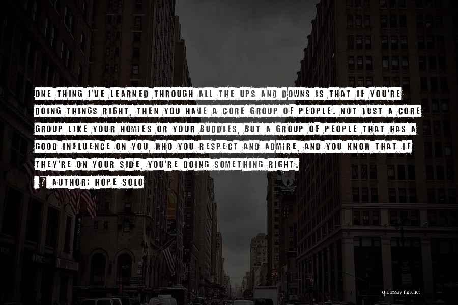 Hope Solo Quotes: One Thing I've Learned Through All The Ups And Downs Is That If You're Doing Things Right, Then You Have