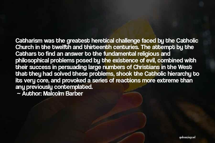 Malcolm Barber Quotes: Catharism Was The Greatest Heretical Challenge Faced By The Catholic Church In The Twelfth And Thirteenth Centuries. The Attempt By