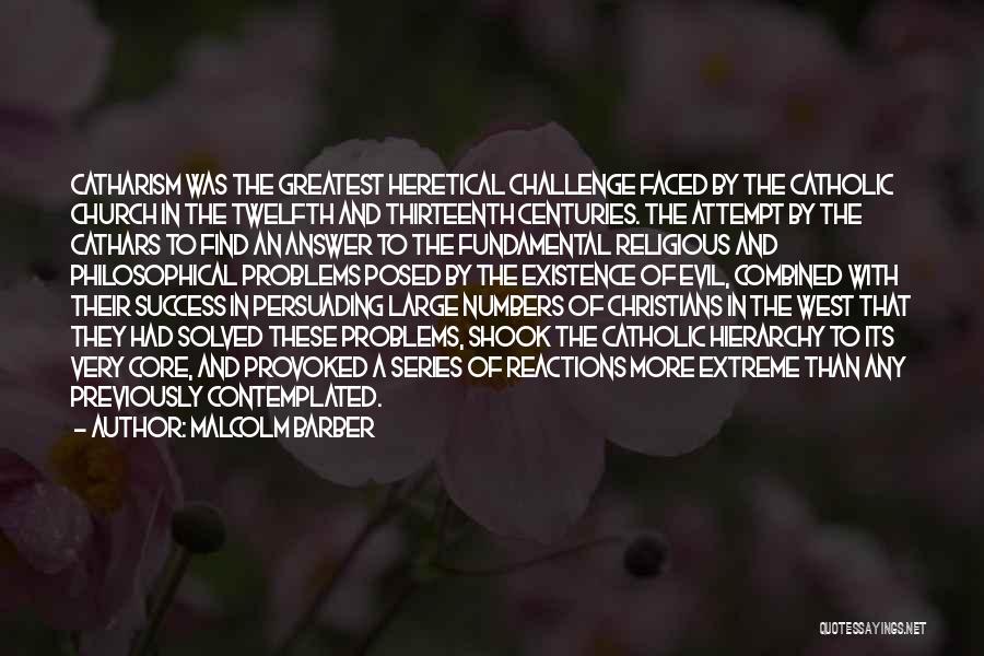 Malcolm Barber Quotes: Catharism Was The Greatest Heretical Challenge Faced By The Catholic Church In The Twelfth And Thirteenth Centuries. The Attempt By