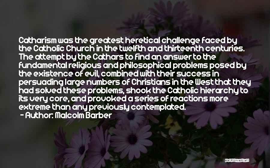 Malcolm Barber Quotes: Catharism Was The Greatest Heretical Challenge Faced By The Catholic Church In The Twelfth And Thirteenth Centuries. The Attempt By
