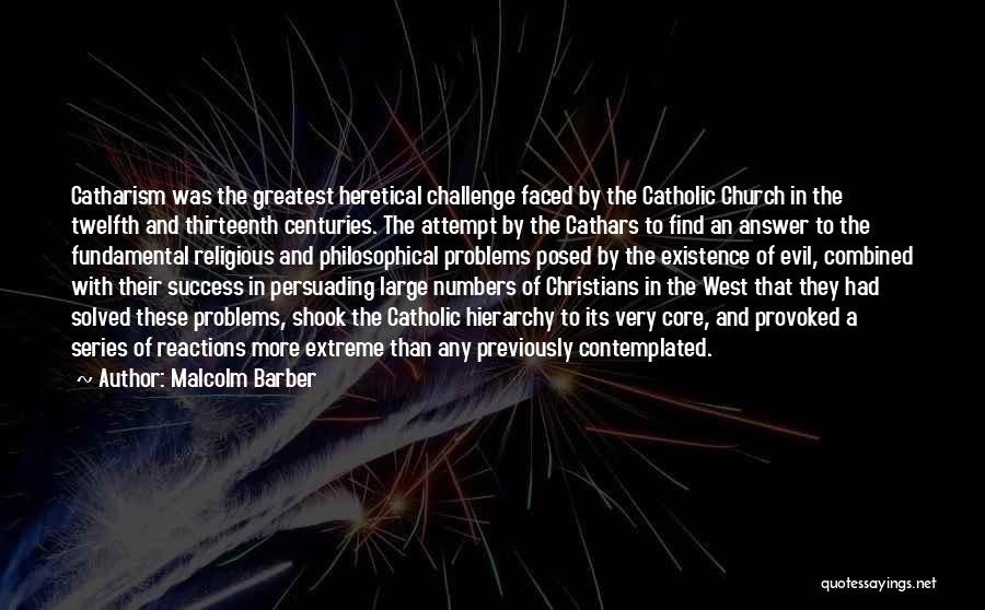 Malcolm Barber Quotes: Catharism Was The Greatest Heretical Challenge Faced By The Catholic Church In The Twelfth And Thirteenth Centuries. The Attempt By