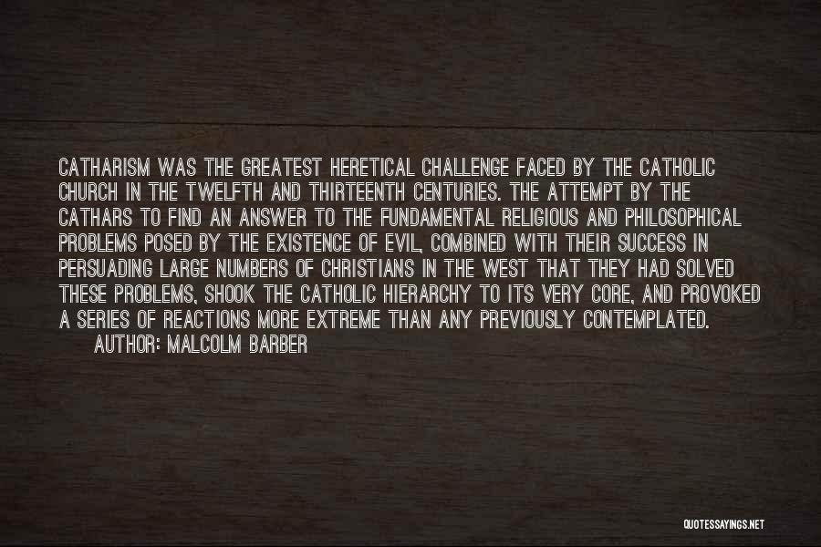 Malcolm Barber Quotes: Catharism Was The Greatest Heretical Challenge Faced By The Catholic Church In The Twelfth And Thirteenth Centuries. The Attempt By