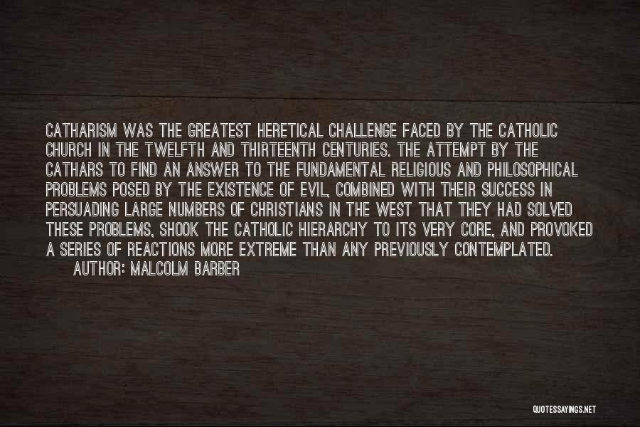 Malcolm Barber Quotes: Catharism Was The Greatest Heretical Challenge Faced By The Catholic Church In The Twelfth And Thirteenth Centuries. The Attempt By