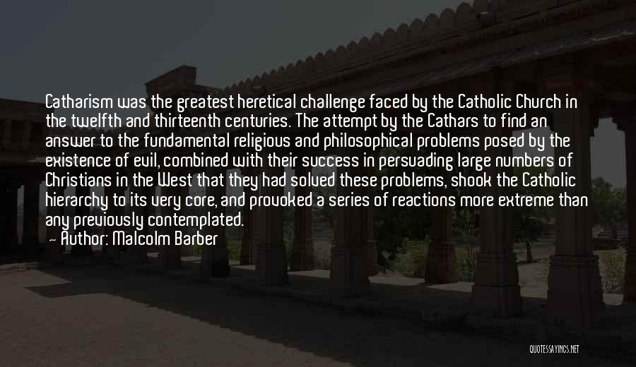 Malcolm Barber Quotes: Catharism Was The Greatest Heretical Challenge Faced By The Catholic Church In The Twelfth And Thirteenth Centuries. The Attempt By