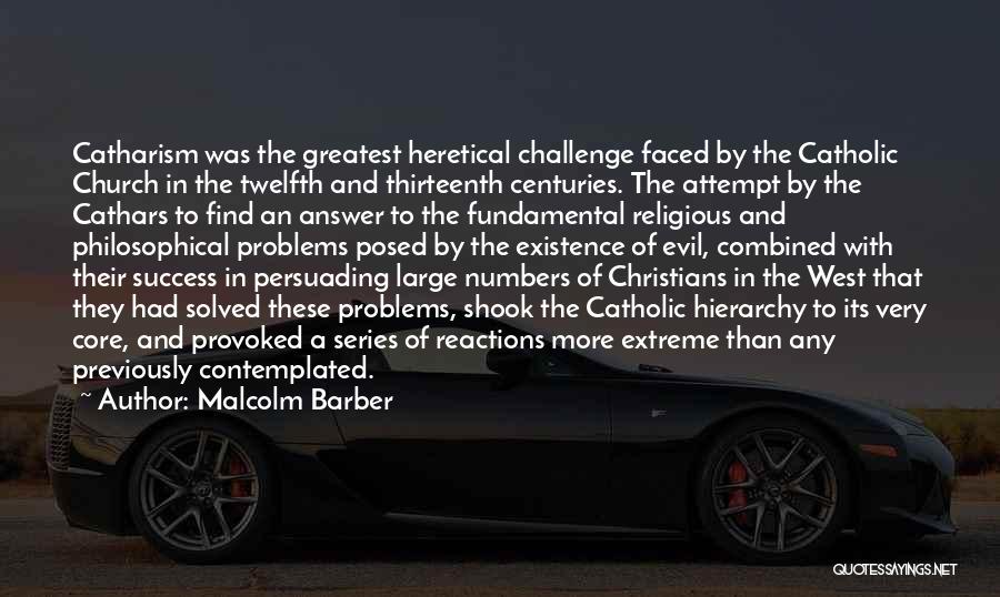 Malcolm Barber Quotes: Catharism Was The Greatest Heretical Challenge Faced By The Catholic Church In The Twelfth And Thirteenth Centuries. The Attempt By