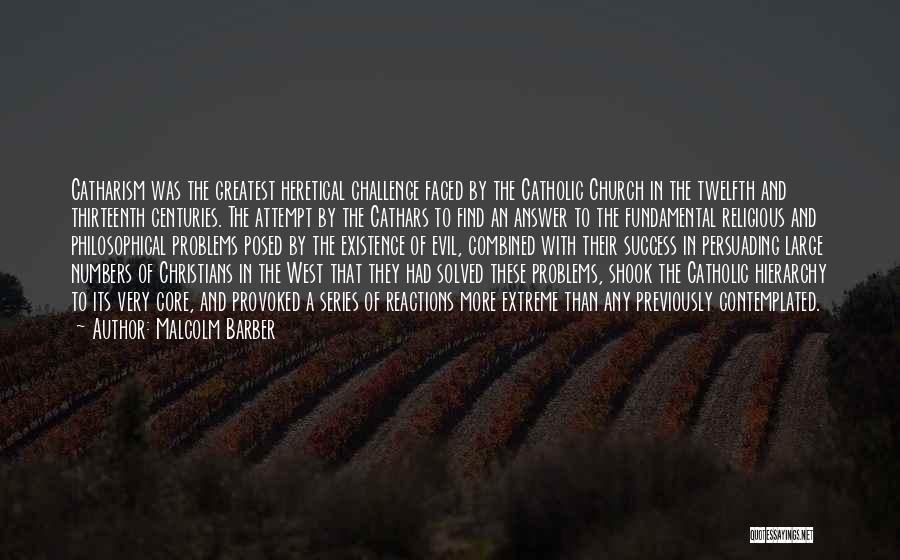 Malcolm Barber Quotes: Catharism Was The Greatest Heretical Challenge Faced By The Catholic Church In The Twelfth And Thirteenth Centuries. The Attempt By