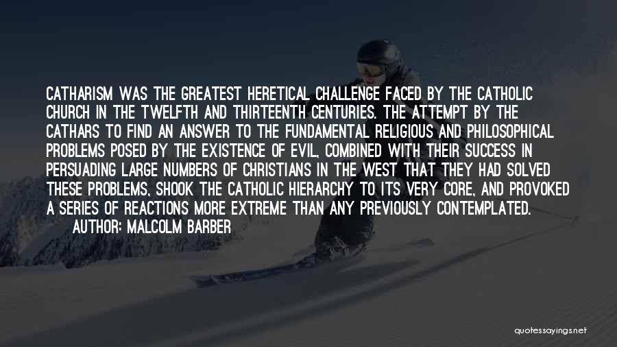 Malcolm Barber Quotes: Catharism Was The Greatest Heretical Challenge Faced By The Catholic Church In The Twelfth And Thirteenth Centuries. The Attempt By