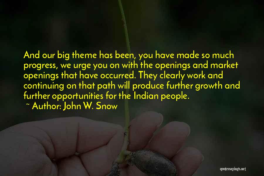 John W. Snow Quotes: And Our Big Theme Has Been, You Have Made So Much Progress, We Urge You On With The Openings And