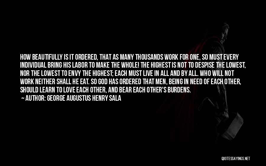 George Augustus Henry Sala Quotes: How Beautifully Is It Ordered, That As Many Thousands Work For One, So Must Every Individual Bring His Labor To