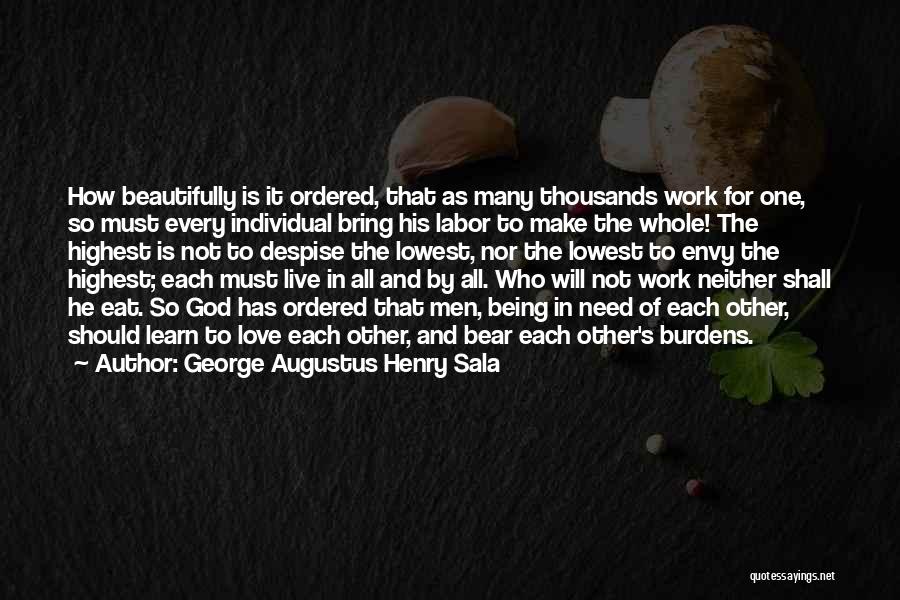 George Augustus Henry Sala Quotes: How Beautifully Is It Ordered, That As Many Thousands Work For One, So Must Every Individual Bring His Labor To