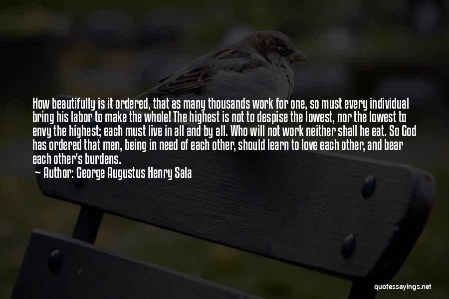 George Augustus Henry Sala Quotes: How Beautifully Is It Ordered, That As Many Thousands Work For One, So Must Every Individual Bring His Labor To