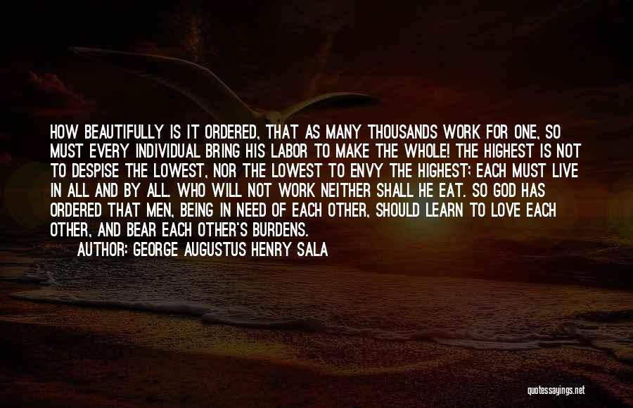 George Augustus Henry Sala Quotes: How Beautifully Is It Ordered, That As Many Thousands Work For One, So Must Every Individual Bring His Labor To