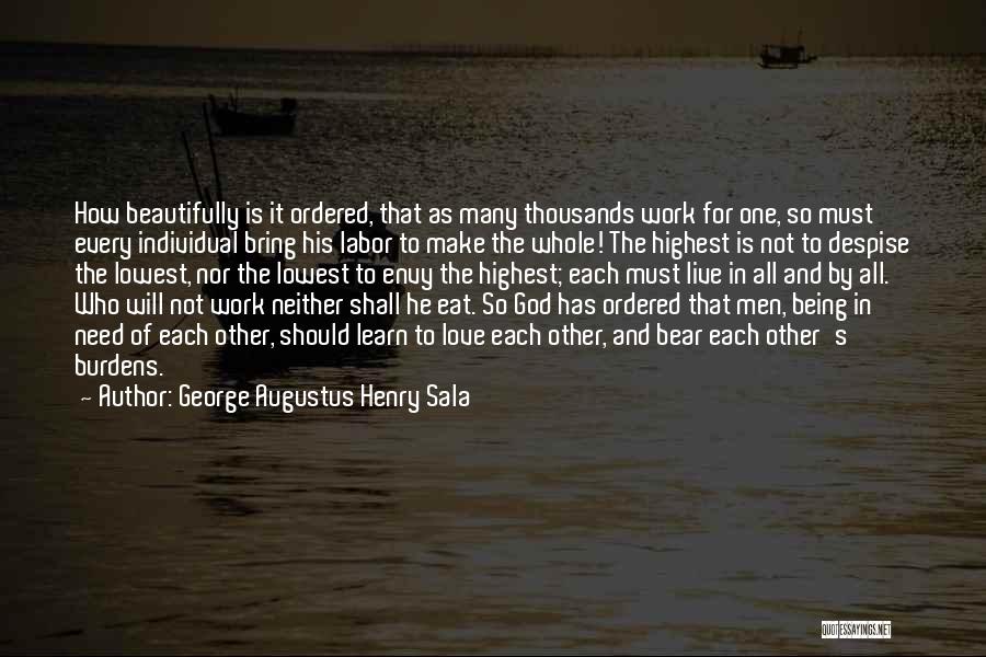 George Augustus Henry Sala Quotes: How Beautifully Is It Ordered, That As Many Thousands Work For One, So Must Every Individual Bring His Labor To