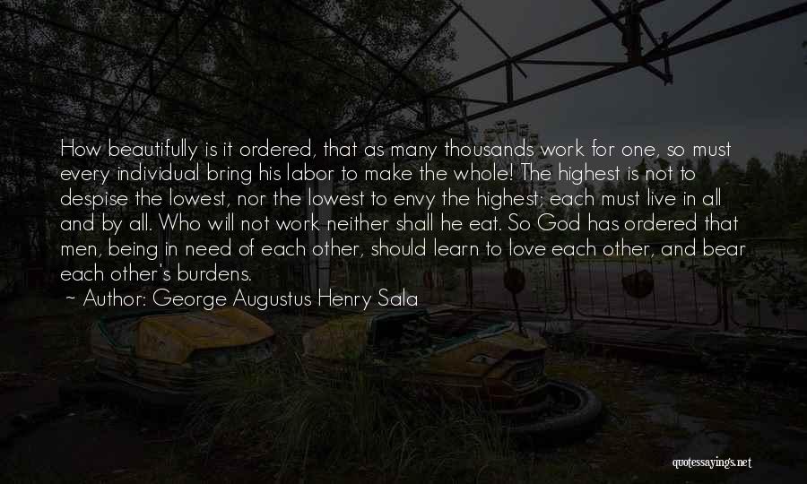 George Augustus Henry Sala Quotes: How Beautifully Is It Ordered, That As Many Thousands Work For One, So Must Every Individual Bring His Labor To