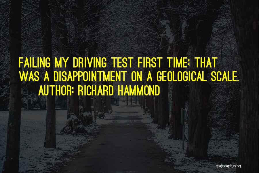 Richard Hammond Quotes: Failing My Driving Test First Time; That Was A Disappointment On A Geological Scale.