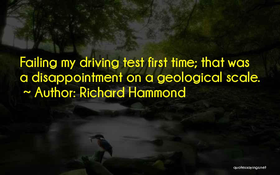 Richard Hammond Quotes: Failing My Driving Test First Time; That Was A Disappointment On A Geological Scale.