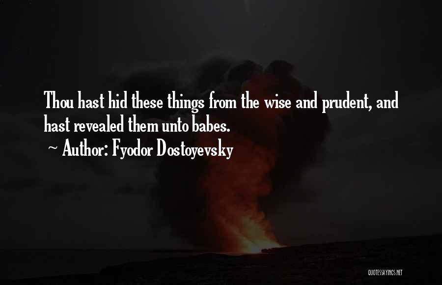 Fyodor Dostoyevsky Quotes: Thou Hast Hid These Things From The Wise And Prudent, And Hast Revealed Them Unto Babes.