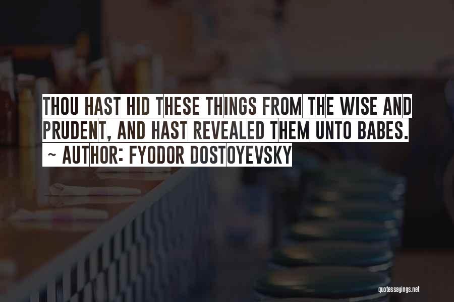 Fyodor Dostoyevsky Quotes: Thou Hast Hid These Things From The Wise And Prudent, And Hast Revealed Them Unto Babes.