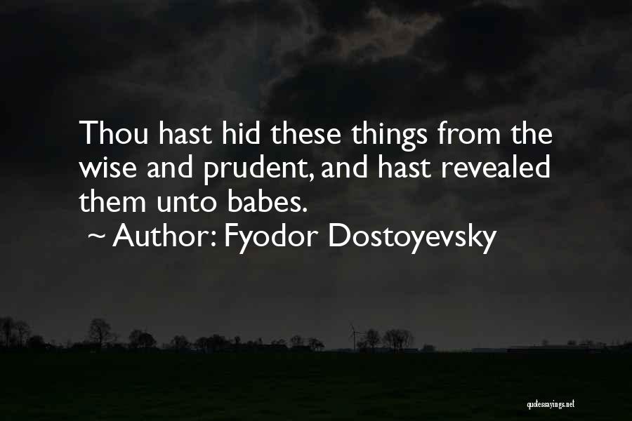 Fyodor Dostoyevsky Quotes: Thou Hast Hid These Things From The Wise And Prudent, And Hast Revealed Them Unto Babes.