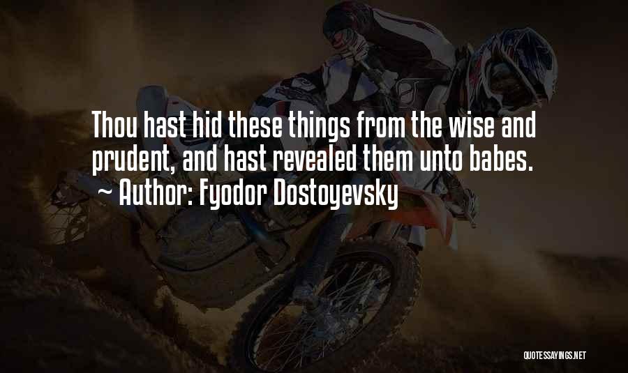 Fyodor Dostoyevsky Quotes: Thou Hast Hid These Things From The Wise And Prudent, And Hast Revealed Them Unto Babes.