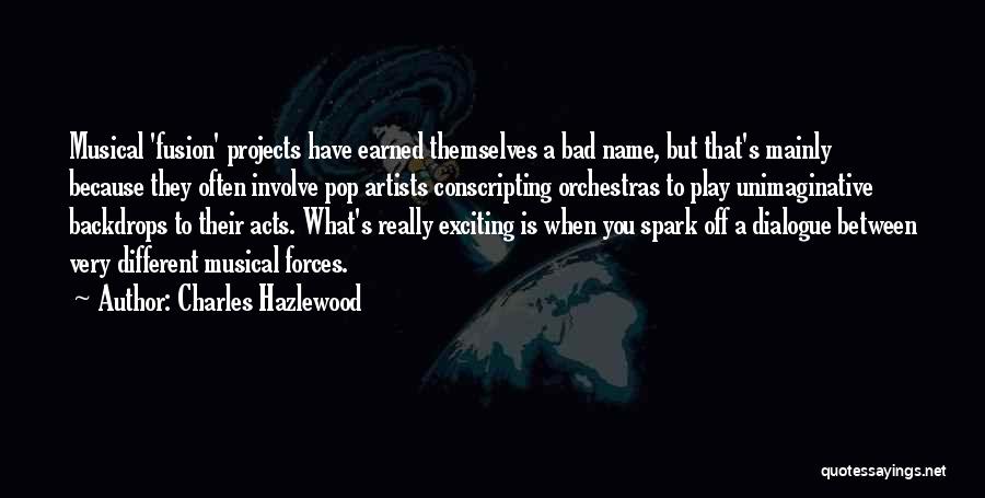 Charles Hazlewood Quotes: Musical 'fusion' Projects Have Earned Themselves A Bad Name, But That's Mainly Because They Often Involve Pop Artists Conscripting Orchestras