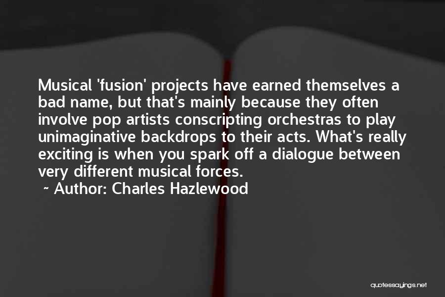 Charles Hazlewood Quotes: Musical 'fusion' Projects Have Earned Themselves A Bad Name, But That's Mainly Because They Often Involve Pop Artists Conscripting Orchestras