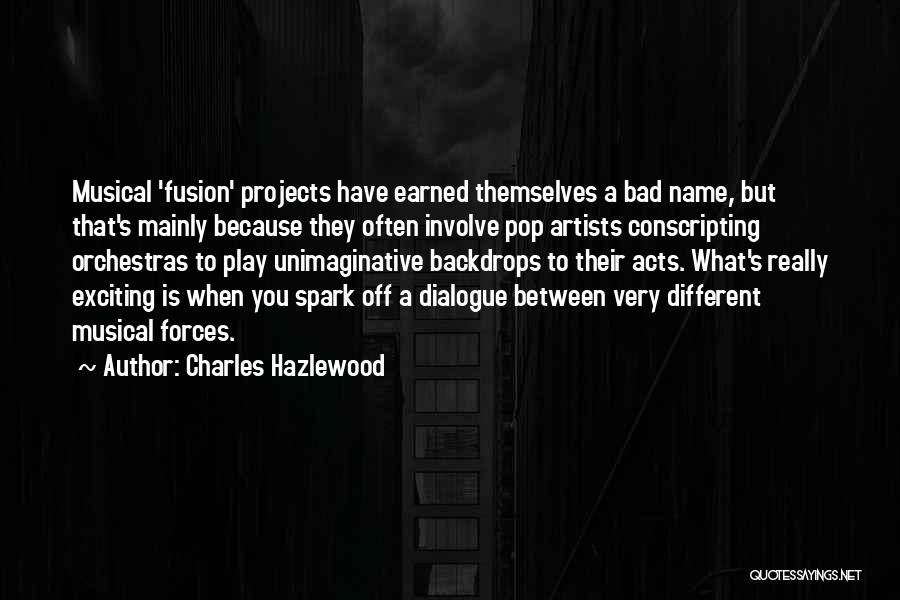 Charles Hazlewood Quotes: Musical 'fusion' Projects Have Earned Themselves A Bad Name, But That's Mainly Because They Often Involve Pop Artists Conscripting Orchestras