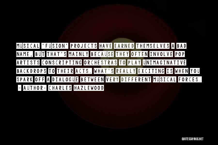 Charles Hazlewood Quotes: Musical 'fusion' Projects Have Earned Themselves A Bad Name, But That's Mainly Because They Often Involve Pop Artists Conscripting Orchestras