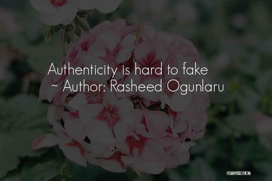 Rasheed Ogunlaru Quotes: Authenticity Is Hard To Fake