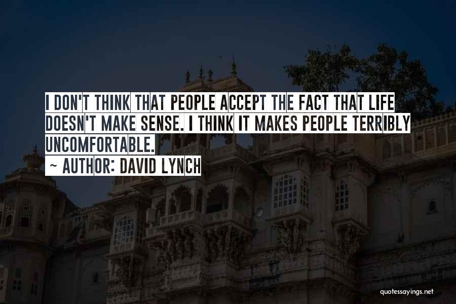 David Lynch Quotes: I Don't Think That People Accept The Fact That Life Doesn't Make Sense. I Think It Makes People Terribly Uncomfortable.