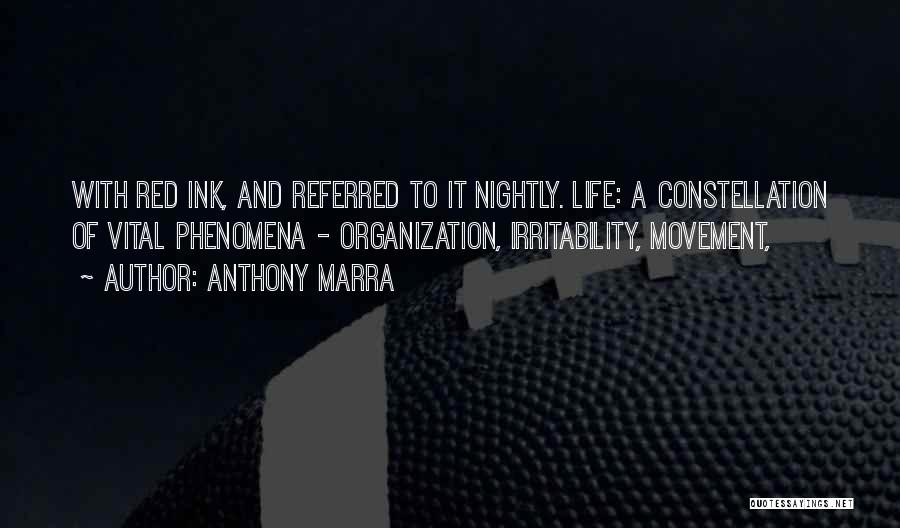 Anthony Marra Quotes: With Red Ink, And Referred To It Nightly. Life: A Constellation Of Vital Phenomena - Organization, Irritability, Movement,