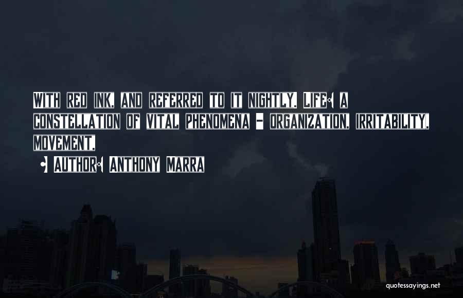 Anthony Marra Quotes: With Red Ink, And Referred To It Nightly. Life: A Constellation Of Vital Phenomena - Organization, Irritability, Movement,