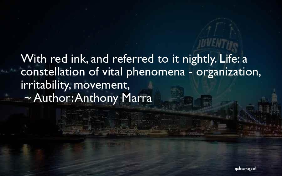 Anthony Marra Quotes: With Red Ink, And Referred To It Nightly. Life: A Constellation Of Vital Phenomena - Organization, Irritability, Movement,
