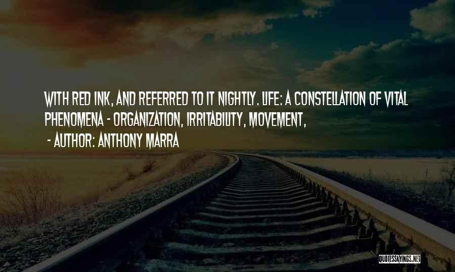 Anthony Marra Quotes: With Red Ink, And Referred To It Nightly. Life: A Constellation Of Vital Phenomena - Organization, Irritability, Movement,