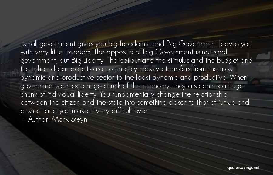 Mark Steyn Quotes: ...small Government Gives You Big Freedoms--and Big Government Leaves You With Very Little Freedom. The Opposite Of Big Government Is