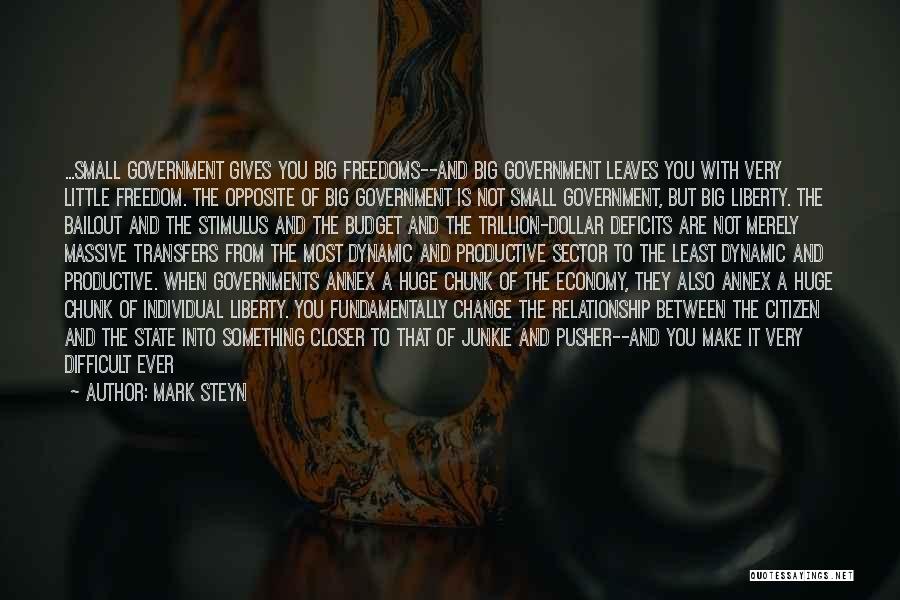 Mark Steyn Quotes: ...small Government Gives You Big Freedoms--and Big Government Leaves You With Very Little Freedom. The Opposite Of Big Government Is