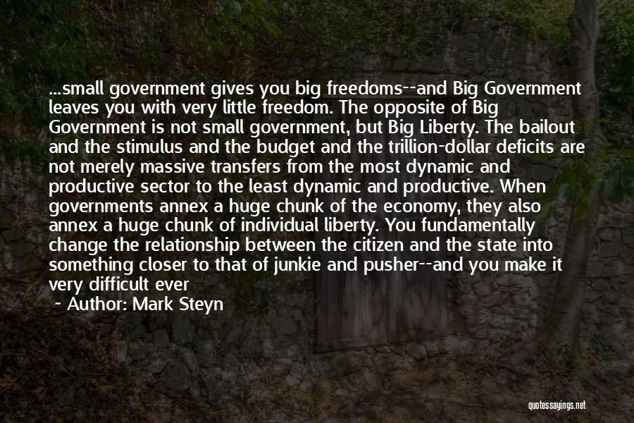 Mark Steyn Quotes: ...small Government Gives You Big Freedoms--and Big Government Leaves You With Very Little Freedom. The Opposite Of Big Government Is