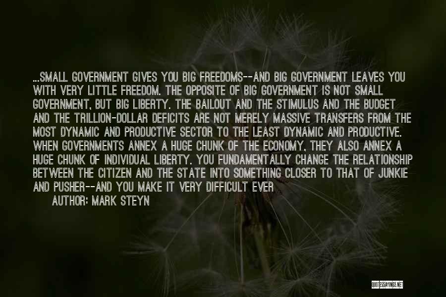 Mark Steyn Quotes: ...small Government Gives You Big Freedoms--and Big Government Leaves You With Very Little Freedom. The Opposite Of Big Government Is