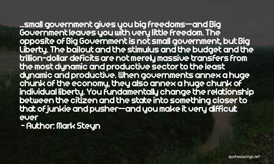 Mark Steyn Quotes: ...small Government Gives You Big Freedoms--and Big Government Leaves You With Very Little Freedom. The Opposite Of Big Government Is