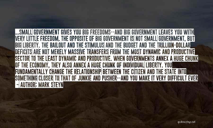 Mark Steyn Quotes: ...small Government Gives You Big Freedoms--and Big Government Leaves You With Very Little Freedom. The Opposite Of Big Government Is