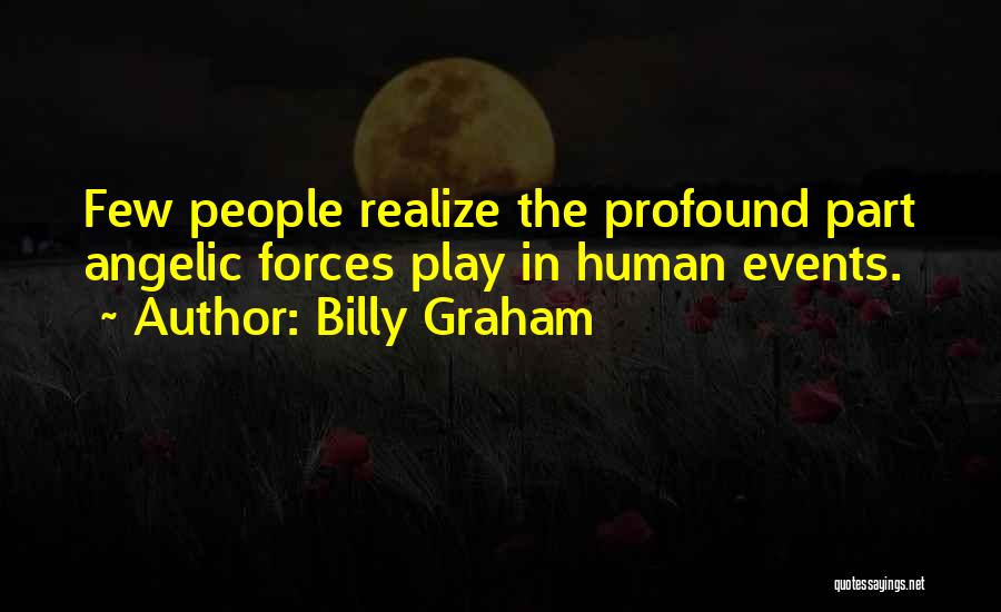 Billy Graham Quotes: Few People Realize The Profound Part Angelic Forces Play In Human Events.