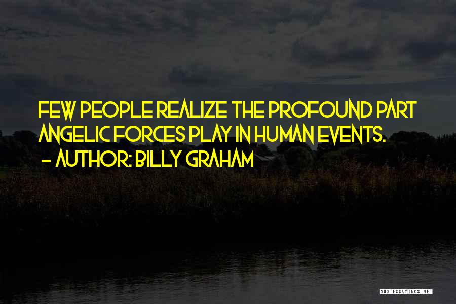 Billy Graham Quotes: Few People Realize The Profound Part Angelic Forces Play In Human Events.