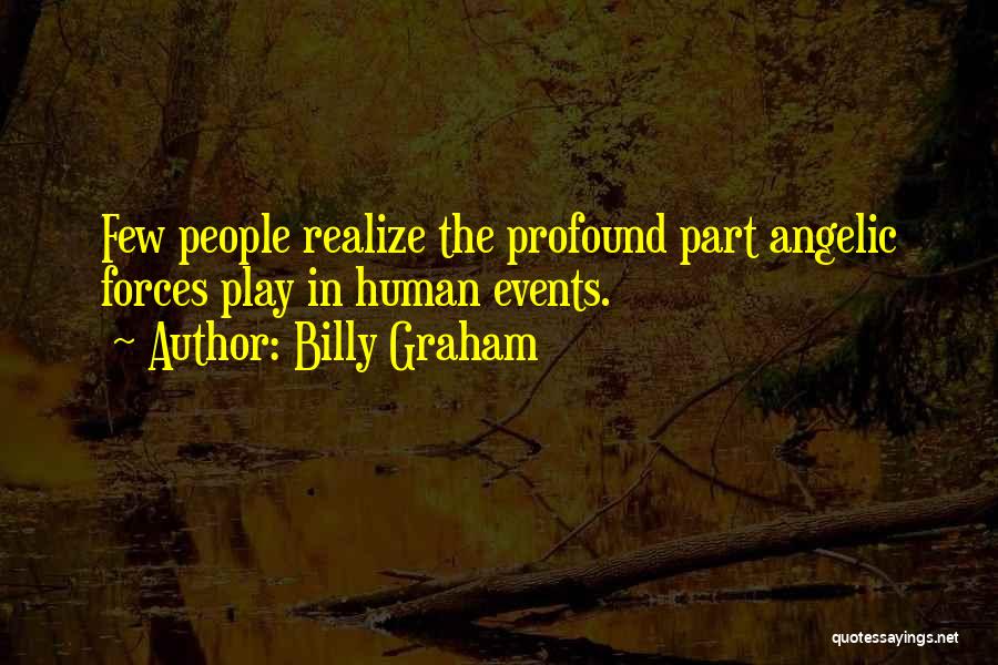 Billy Graham Quotes: Few People Realize The Profound Part Angelic Forces Play In Human Events.