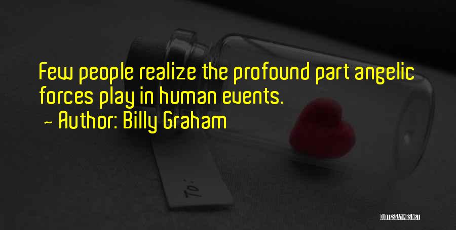 Billy Graham Quotes: Few People Realize The Profound Part Angelic Forces Play In Human Events.